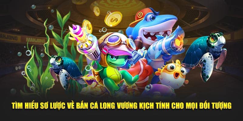 đôi nét về bắn cá long vương