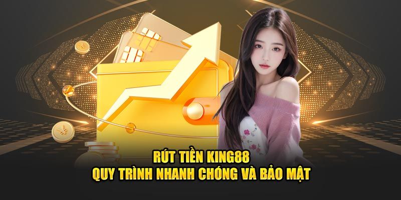 Quy trình rút tiền King88 mang lại rất nhiều ưu điểm